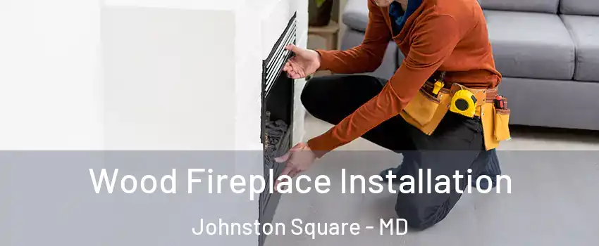 Wood Fireplace Installation Johnston Square - MD