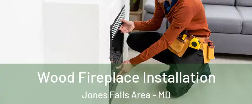 Wood Fireplace Installation Jones Falls Area - MD
