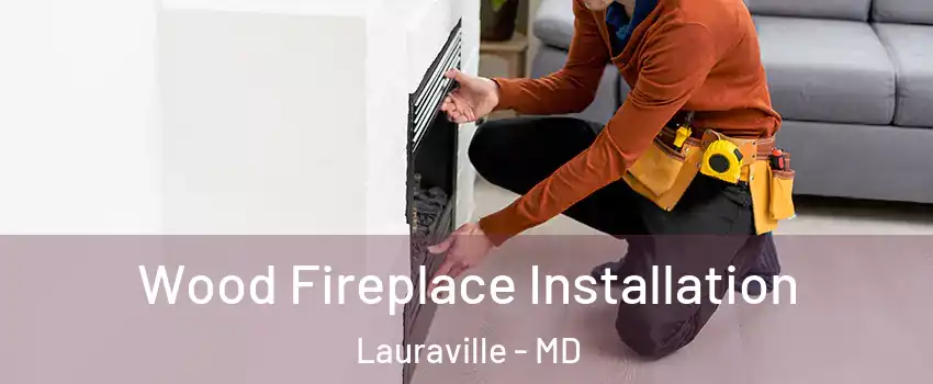 Wood Fireplace Installation Lauraville - MD