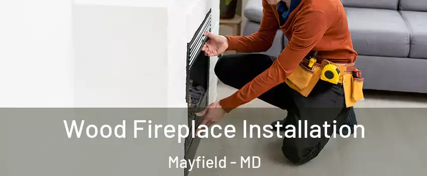 Wood Fireplace Installation Mayfield - MD