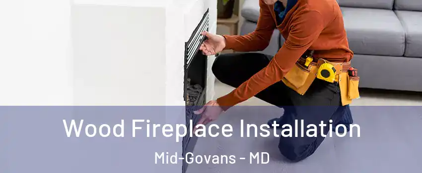 Wood Fireplace Installation Mid-Govans - MD