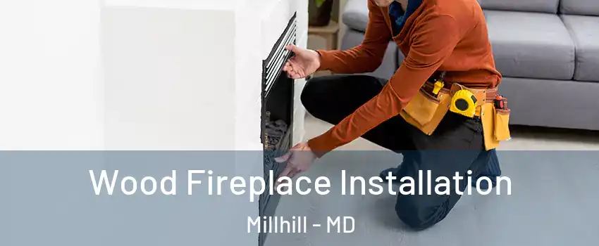 Wood Fireplace Installation Millhill - MD