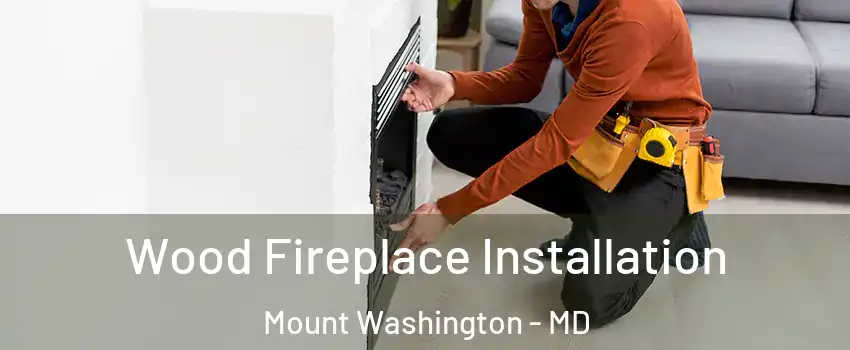 Wood Fireplace Installation Mount Washington - MD