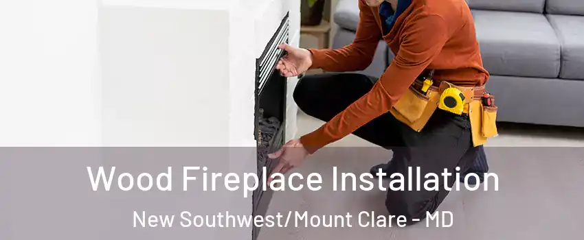Wood Fireplace Installation New Southwest/Mount Clare - MD