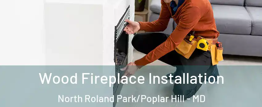 Wood Fireplace Installation North Roland Park/Poplar Hill - MD