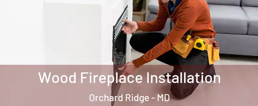 Wood Fireplace Installation Orchard Ridge - MD