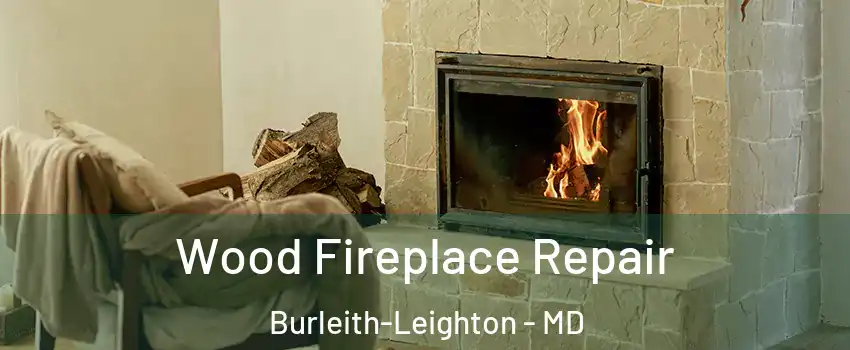 Wood Fireplace Repair Burleith-Leighton - MD