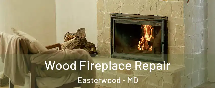Wood Fireplace Repair Easterwood - MD