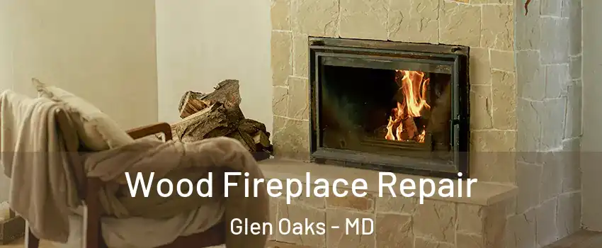 Wood Fireplace Repair Glen Oaks - MD