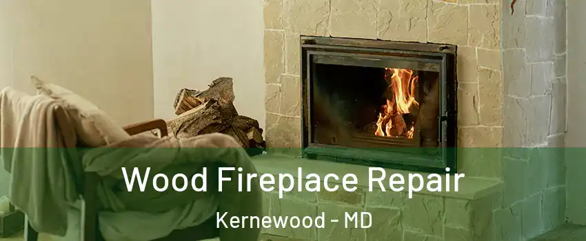 Wood Fireplace Repair Kernewood - MD