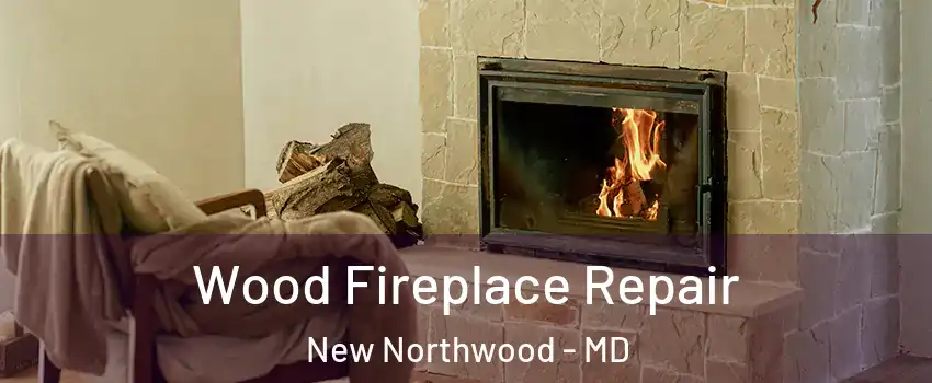Wood Fireplace Repair New Northwood - MD