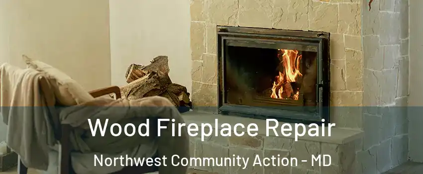 Wood Fireplace Repair Northwest Community Action - MD