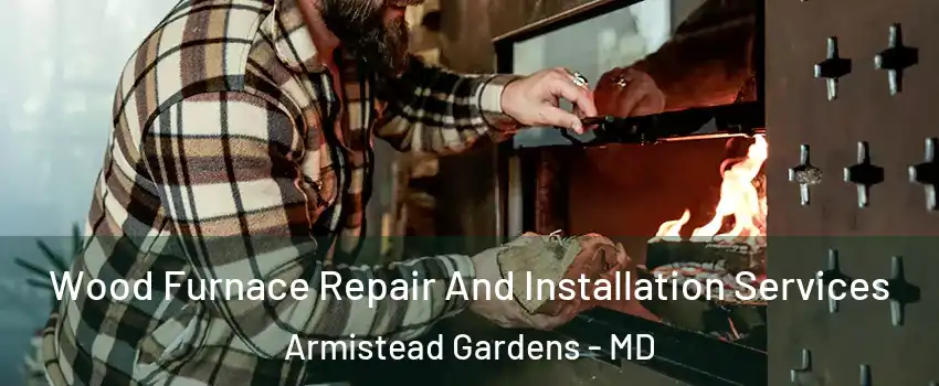 Wood Furnace Repair And Installation Services Armistead Gardens - MD