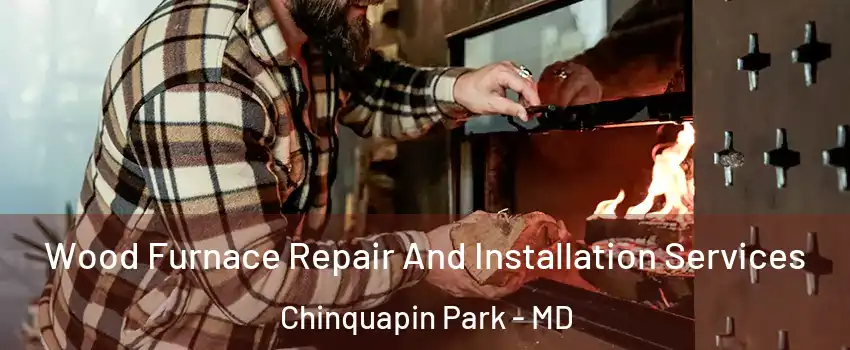 Wood Furnace Repair And Installation Services Chinquapin Park - MD