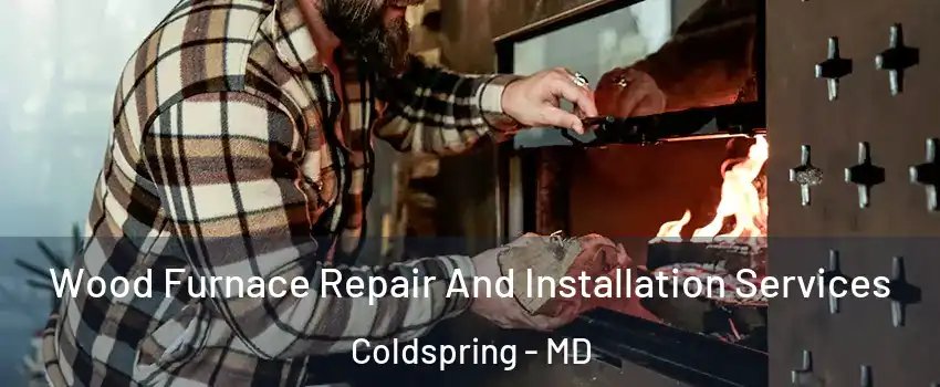 Wood Furnace Repair And Installation Services Coldspring - MD