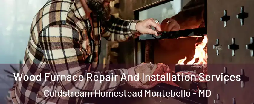 Wood Furnace Repair And Installation Services Coldstream Homestead Montebello - MD