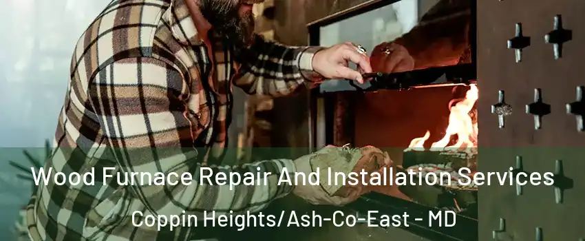 Wood Furnace Repair And Installation Services Coppin Heights/Ash-Co-East - MD