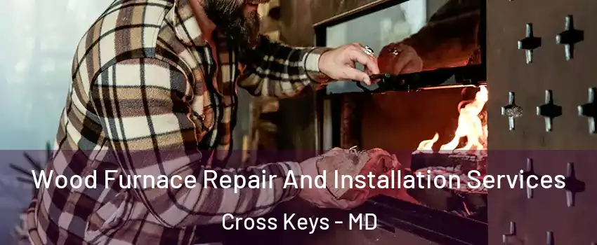 Wood Furnace Repair And Installation Services Cross Keys - MD