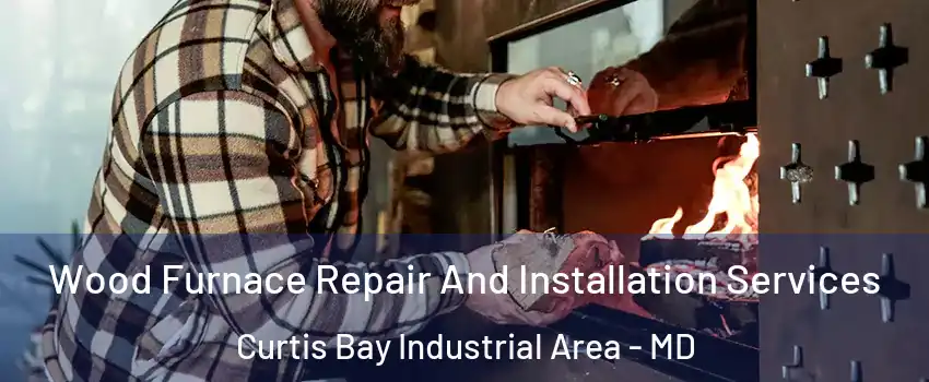 Wood Furnace Repair And Installation Services Curtis Bay Industrial Area - MD
