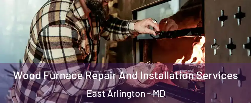Wood Furnace Repair And Installation Services East Arlington - MD