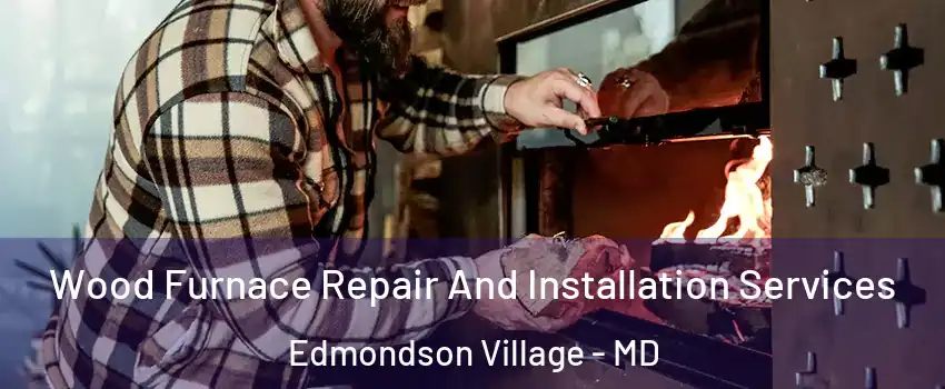 Wood Furnace Repair And Installation Services Edmondson Village - MD