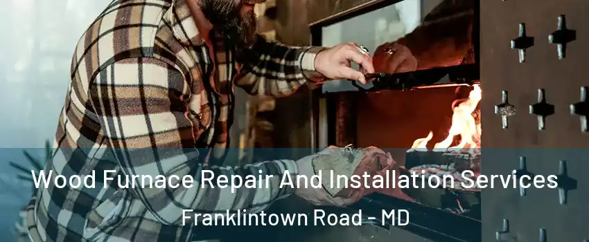 Wood Furnace Repair And Installation Services Franklintown Road - MD