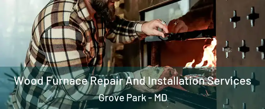 Wood Furnace Repair And Installation Services Grove Park - MD
