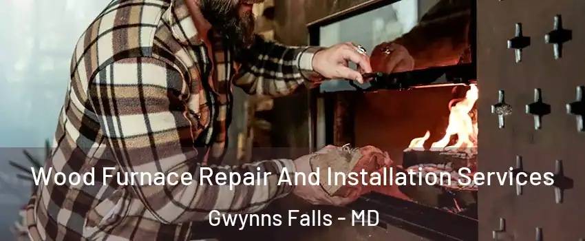 Wood Furnace Repair And Installation Services Gwynns Falls - MD