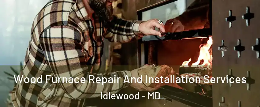 Wood Furnace Repair And Installation Services Idlewood - MD