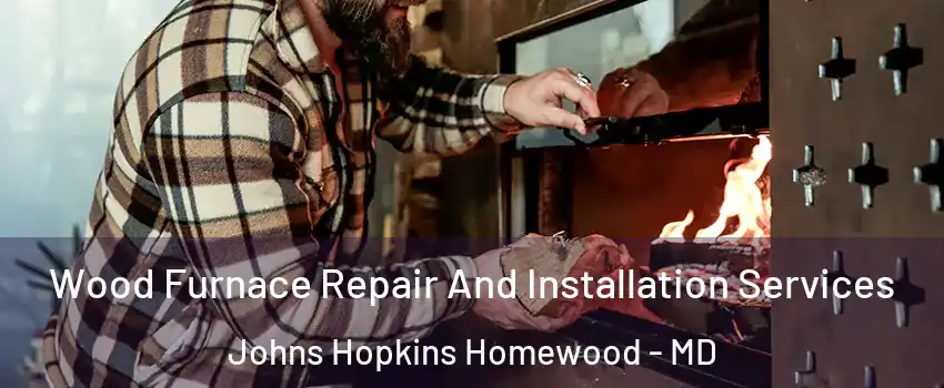 Wood Furnace Repair And Installation Services Johns Hopkins Homewood - MD