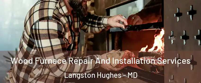 Wood Furnace Repair And Installation Services Langston Hughes - MD