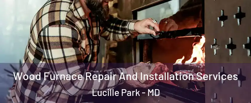Wood Furnace Repair And Installation Services Lucille Park - MD