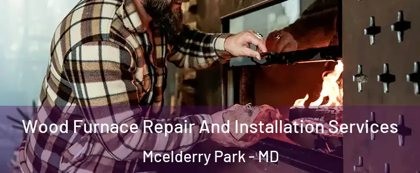 Wood Furnace Repair And Installation Services Mcelderry Park - MD
