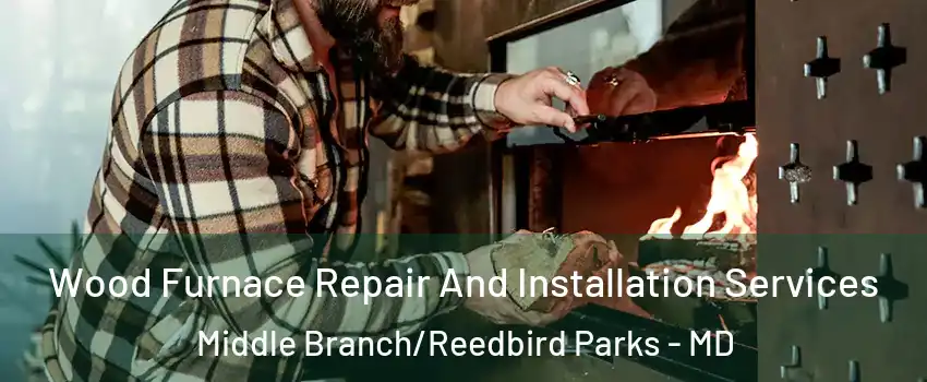 Wood Furnace Repair And Installation Services Middle Branch/Reedbird Parks - MD