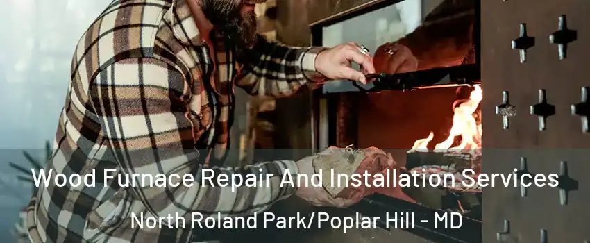 Wood Furnace Repair And Installation Services North Roland Park/Poplar Hill - MD