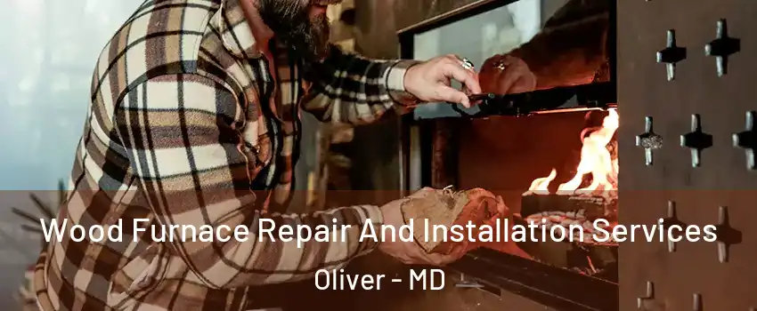 Wood Furnace Repair And Installation Services Oliver - MD