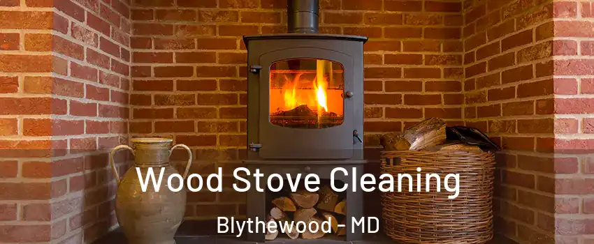 Wood Stove Cleaning Blythewood - MD