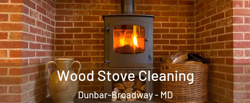 Wood Stove Cleaning Dunbar-Broadway - MD