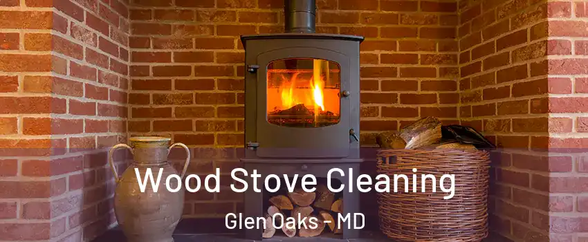 Wood Stove Cleaning Glen Oaks - MD