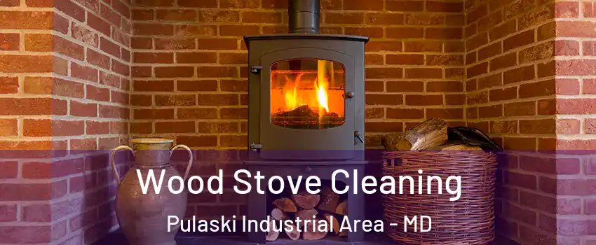 Wood Stove Cleaning Pulaski Industrial Area - MD
