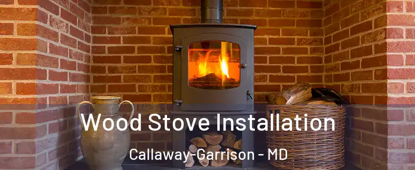 Wood Stove Installation Callaway-Garrison - MD