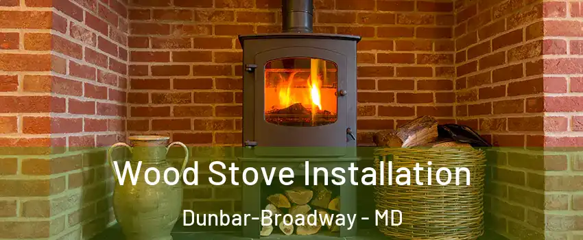 Wood Stove Installation Dunbar-Broadway - MD