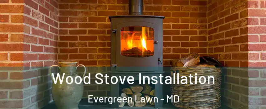 Wood Stove Installation Evergreen Lawn - MD