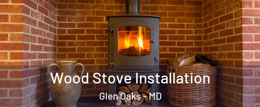 Wood Stove Installation Glen Oaks - MD
