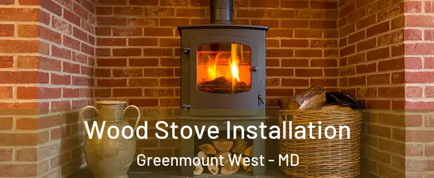 Wood Stove Installation Greenmount West - MD