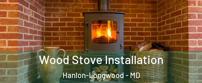 Wood Stove Installation Hanlon-Longwood - MD