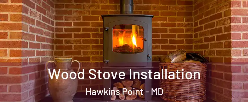 Wood Stove Installation Hawkins Point - MD