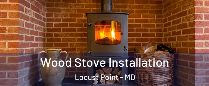Wood Stove Installation Locust Point - MD