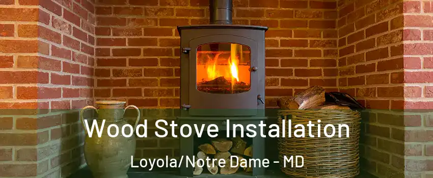 Wood Stove Installation Loyola/Notre Dame - MD