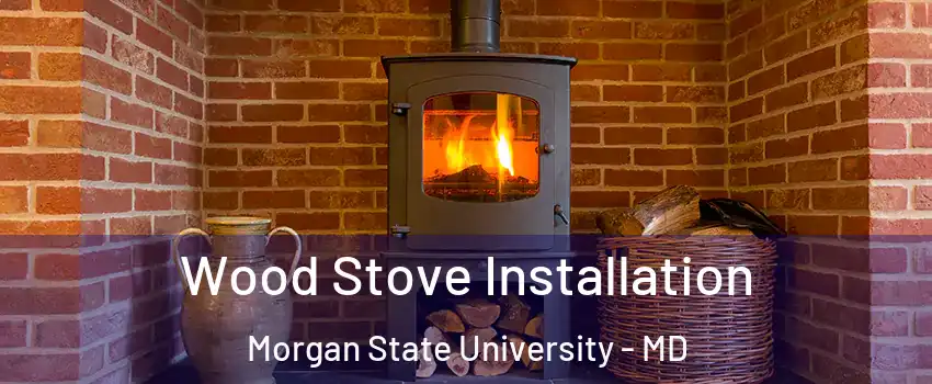 Wood Stove Installation Morgan State University - MD